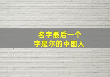 名字最后一个字是尔的中国人