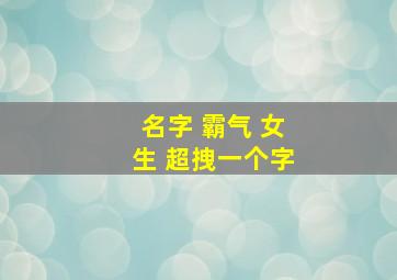 名字 霸气 女生 超拽一个字