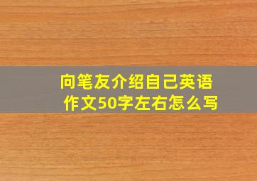 向笔友介绍自己英语作文50字左右怎么写