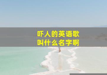 吓人的英语歌叫什么名字啊