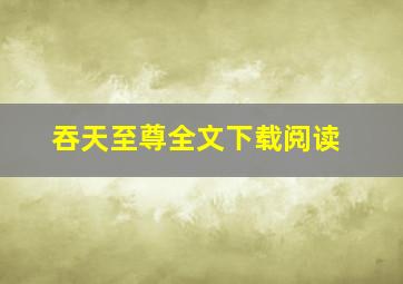 吞天至尊全文下载阅读