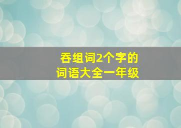 吞组词2个字的词语大全一年级