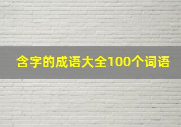 含字的成语大全100个词语