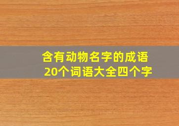 含有动物名字的成语20个词语大全四个字