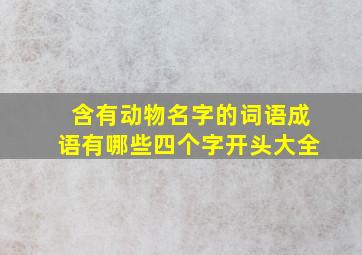 含有动物名字的词语成语有哪些四个字开头大全