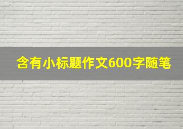 含有小标题作文600字随笔