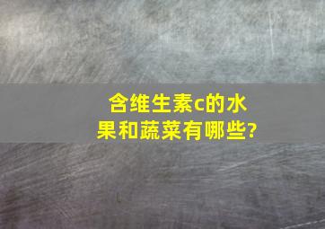 含维生素c的水果和蔬菜有哪些?