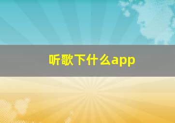 听歌下什么app