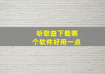 听歌曲下载哪个软件好用一点