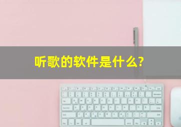 听歌的软件是什么?