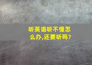 听英语听不懂怎么办,还要听吗?