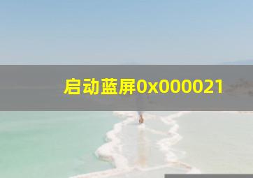 启动蓝屏0x000021