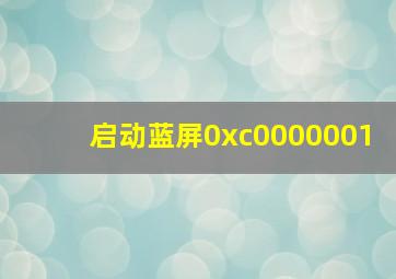 启动蓝屏0xc0000001