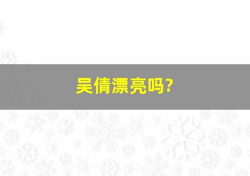 吴倩漂亮吗?