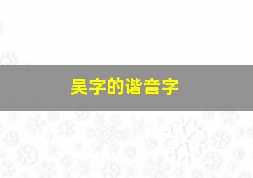 吴字的谐音字