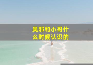 吴邪和小哥什么时候认识的