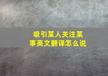 吸引某人关注某事英文翻译怎么说