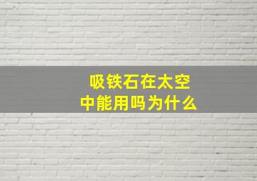 吸铁石在太空中能用吗为什么