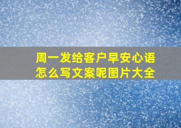 周一发给客户早安心语怎么写文案呢图片大全