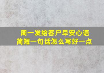 周一发给客户早安心语简短一句话怎么写好一点