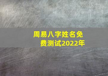 周易八字姓名免费测试2022年