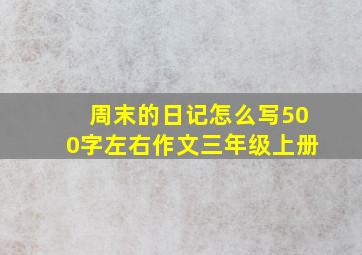 周末的日记怎么写500字左右作文三年级上册