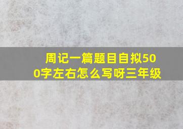 周记一篇题目自拟500字左右怎么写呀三年级