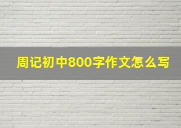 周记初中800字作文怎么写