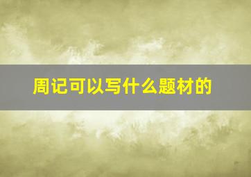 周记可以写什么题材的