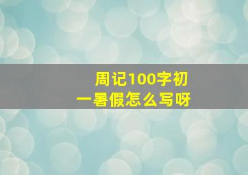 周记100字初一暑假怎么写呀