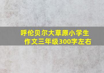 呼伦贝尔大草原小学生作文三年级300字左右