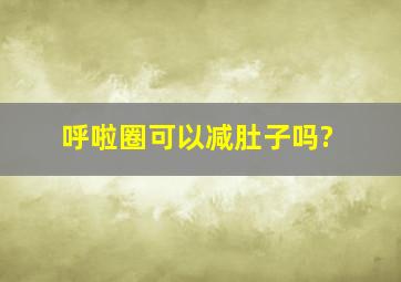 呼啦圈可以减肚子吗?