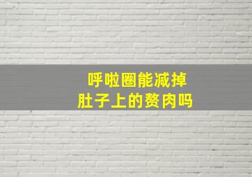 呼啦圈能减掉肚子上的赘肉吗