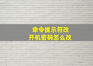 命令提示符改开机密码怎么改