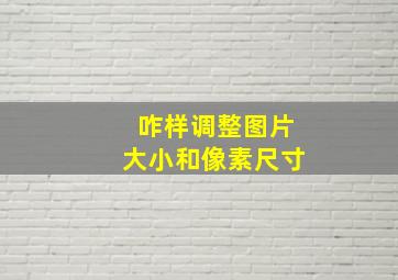 咋样调整图片大小和像素尺寸