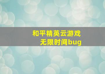 和平精英云游戏无限时间bug