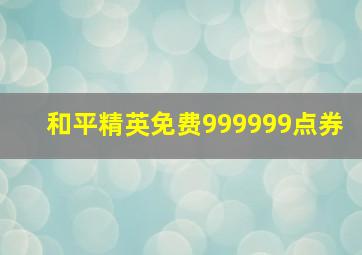 和平精英免费999999点券