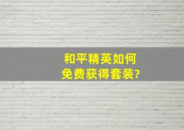 和平精英如何免费获得套装?