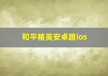 和平精英安卓跟ios