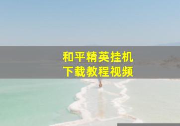 和平精英挂机下载教程视频