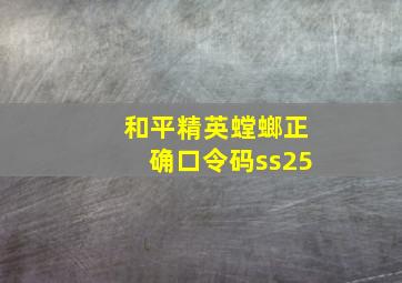 和平精英螳螂正确口令码ss25