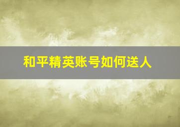 和平精英账号如何送人