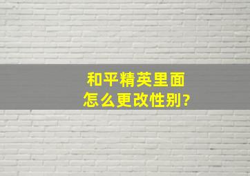 和平精英里面怎么更改性别?