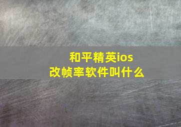 和平精英ios改帧率软件叫什么