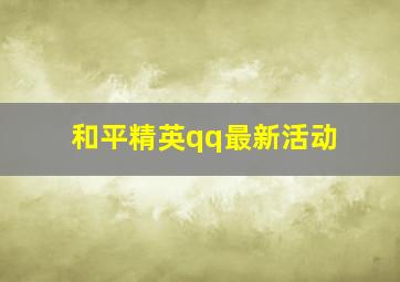 和平精英qq最新活动