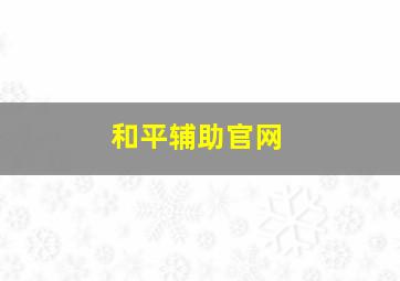 和平辅助官网