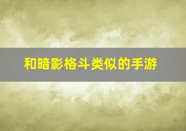 和暗影格斗类似的手游