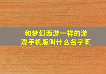 和梦幻西游一样的游戏手机版叫什么名字啊