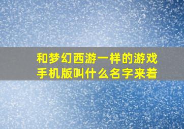 和梦幻西游一样的游戏手机版叫什么名字来着