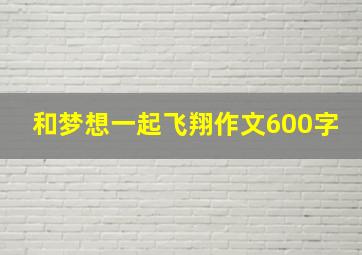 和梦想一起飞翔作文600字